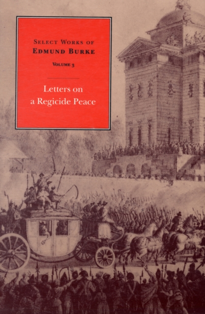 Select Works of Edmund Burke, Volume 3 : Letters on a Regicide Peace, Paperback / softback Book