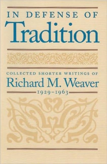 In Defense of Tradition : Collected Shorter Writings of Richard M Weaver, 1929-1963, Hardback Book
