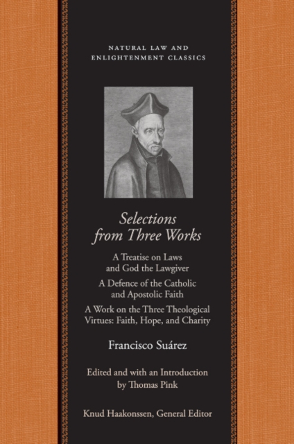 Selections From Three Works : A Treatise on Laws and God the Lawgiver/A Defence of the Catholic and Apostolic Faith/A Work on the Three Theological Virtues: Faith, Hope and Charity, Paperback / softback Book