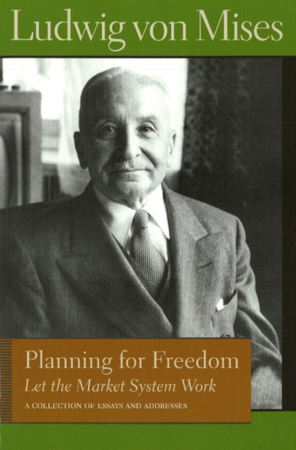 Planning for Freedom: Let the Market System Work : A Collection of Essays & Addresses, Paperback / softback Book