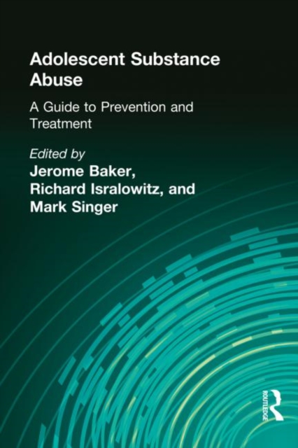 Adolescent Substance Abuse : A Guide to Prevention and Treatment, Hardback Book