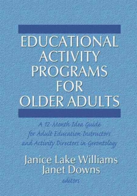 Educational Activity Programs for Older Adults : A 12-Month Idea Guide for Adult Education Instructors and Activity Directors in Gerontology, Hardback Book