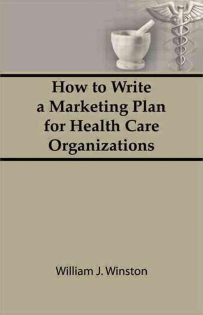 How To Write a Marketing Plan for Health Care Organizations, Hardback Book