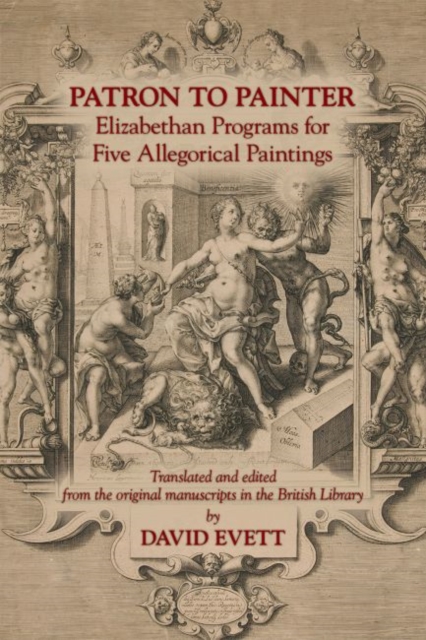 Patron to Painter: Elizabethan Programs for Five Allegorical Paintings, Paperback / softback Book