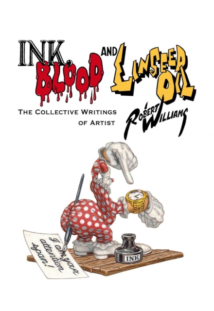 Ink, Blood, And Linseed Oil : The Collective Writings of Artist Robert Williams, Hardback Book