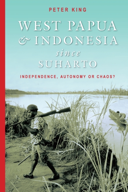 West Papua and Indonesia Since Suharto : Independence, Autonomy or Chaos?, Paperback / softback Book