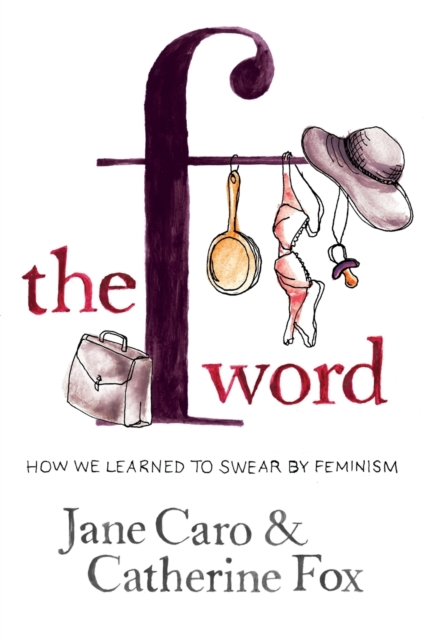 The F Word : How we learned to swear by feminism, Paperback / softback Book