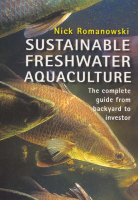 Sustainable Freshwater Aquacultures : The Complete Guide from Backyard to Investor, Paperback / softback Book