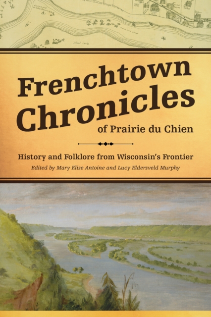 Frenchtown Chronicles of Prairie du Chien : History and Folklore from Wisconsin's Frontier, EPUB eBook