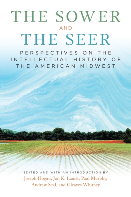 The Sower and the Seer : Perspectives on the Intellectual History of the American Midwest, EPUB eBook