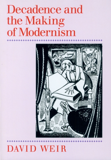 Decadence and the Making of Modernism, Paperback / softback Book