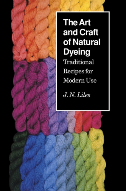 The Art and Craft of Natural Dyeing : Traditional Recipes for Modern Use, Paperback / softback Book