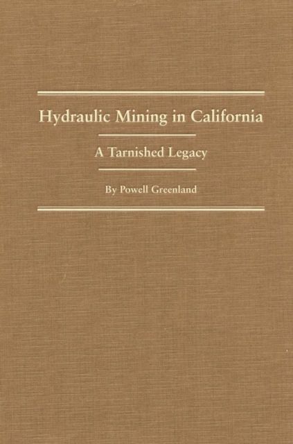 Hydraulic Mining in California : A Tarnished Legacy, Hardback Book