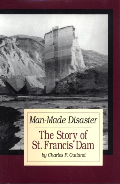 Man Made Disaster : The Story of St. Francis Dam, Hardback Book