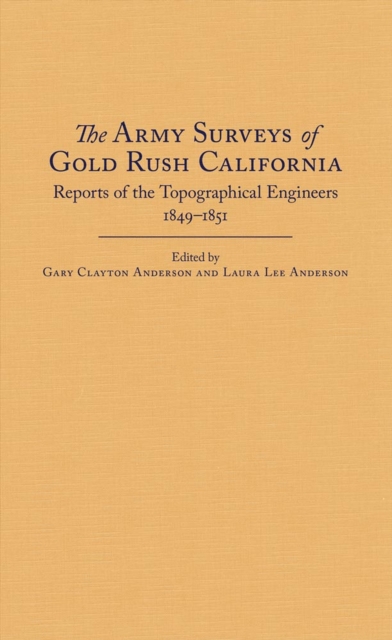 The Army Surveys of Gold Rush California : Reports of Topographical Engineers, 1849-1851, Hardback Book