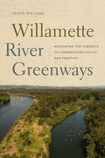 Willamette River Greenways : Navigating the Currents of Conservation Policy and Practice, Paperback / softback Book