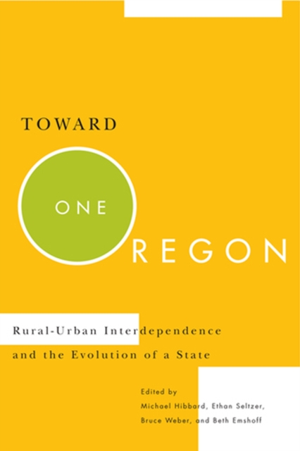 Toward One Oregon : Rural-Urban Interdependence and the Evolution of a State, Paperback / softback Book