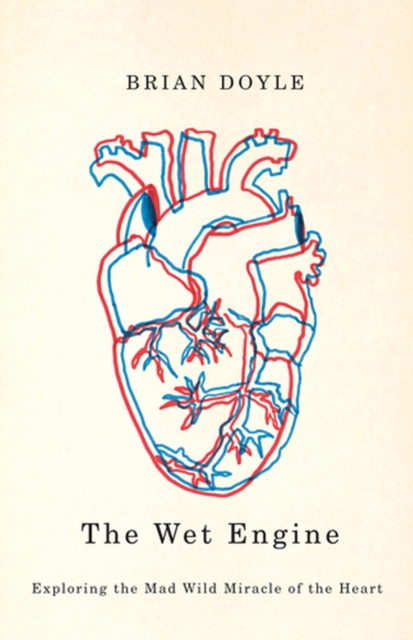 Wet Engine : Exploring the Mad Wild Miracle of the Heart, Paperback / softback Book
