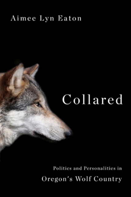 Collared : Politics and Personalities in Oregon's Wolf Country, Paperback / softback Book