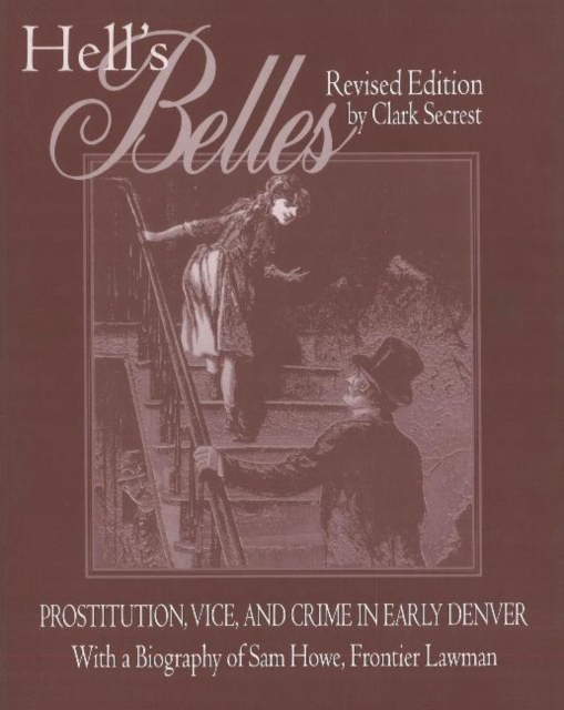 Hell's Belles : Prostitution, Vice, and Crime in Early Denver, With a Biography of Sam Howe, Frontier Lawman, Paperback / softback Book