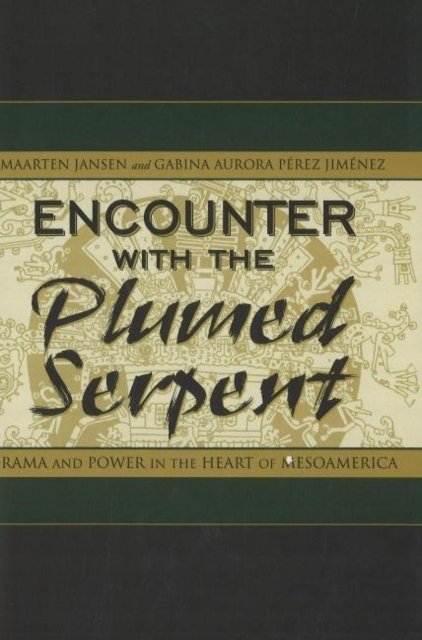 Encounter with the Plumed Serpent : Drama and Power in the Heart of Mesoamerica, Hardback Book