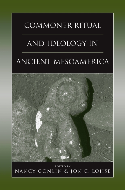 Commoner Ritual and Ideology in Ancient Mesoamerica, PDF eBook