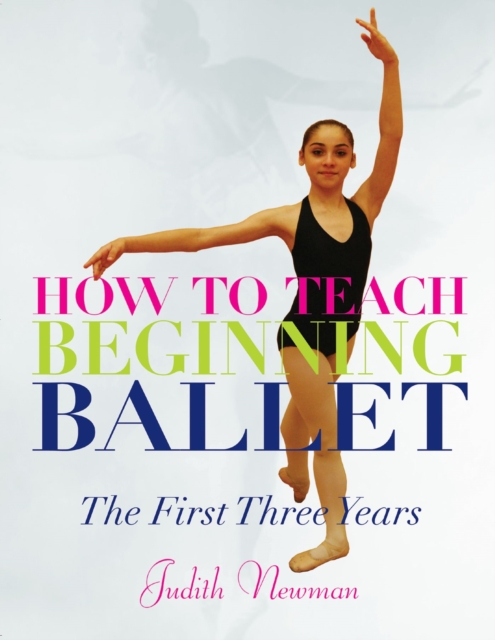 How to Teach Beginning Ballet : The First Three Years, Paperback / softback Book
