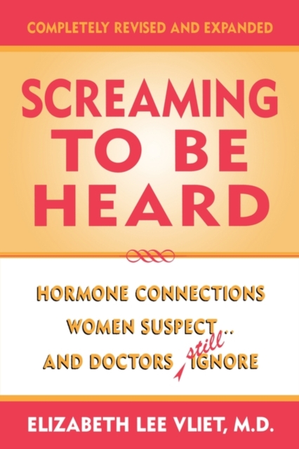 Screaming to be Heard : Hormonal Connections Women Suspect ... and Doctors Still Ignore, Hardback Book