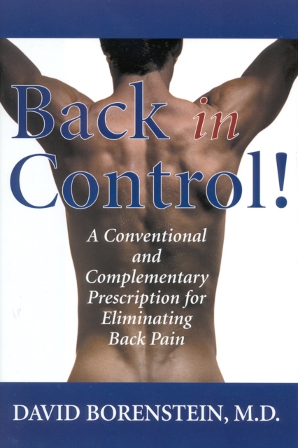Back in Control : A Conventional and Complementary Prescription for Eliminating Back Pain, Hardback Book