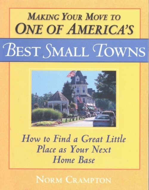 Making Your Move to One of America's Best Small Towns : How to Find a Great Little Place as Your Next Home Base, Paperback / softback Book