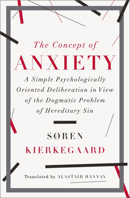 The Concept of Anxiety : A Simple Psychologically Oriented Deliberation in View of the Dogmatic Problem of Hereditary Sin, Hardback Book