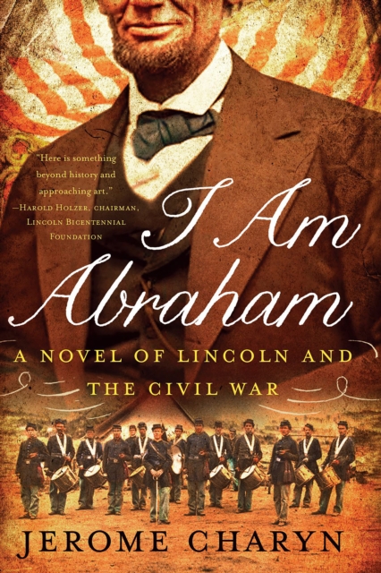 I Am Abraham : A Novel of Lincoln and the Civil War, EPUB eBook
