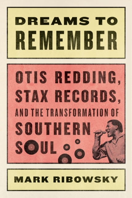 Dreams to Remember : Otis Redding, Stax Records, and the Transformation of Southern Soul, Hardback Book