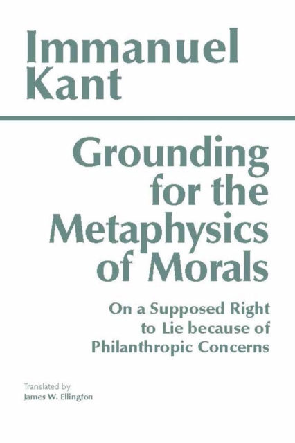 Grounding for the Metaphysics of Morals : with On a Supposed Right to Lie because of Philanthropic Concerns, Paperback / softback Book