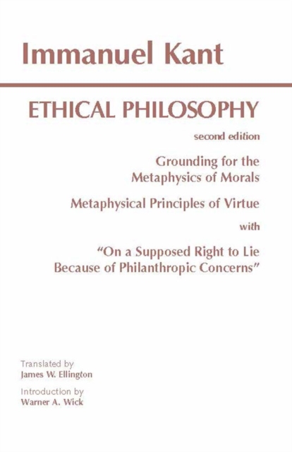 Kant: Ethical Philosophy : Grounding for the Metaphysics of Morals, and, Metaphysical Principles of Virtue, with, "On a Supposed Right to Lie Because of Philanthropic Concerns", Paperback / softback Book