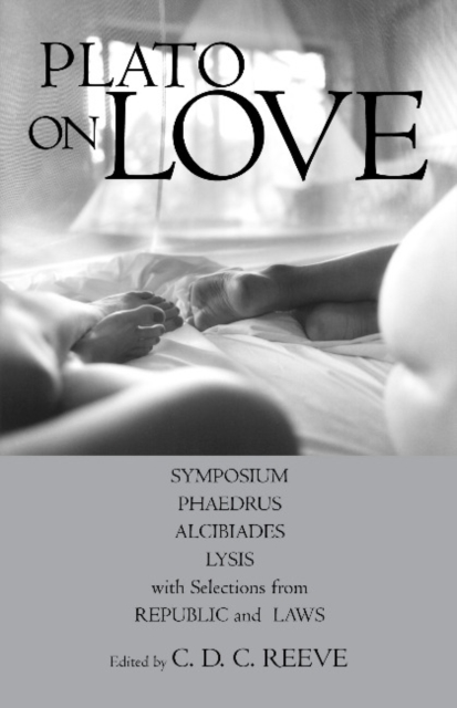 Plato on Love : Lysis, Symposium, Phaedrus, Alcibiades, with Selections from Republic and Laws, Paperback / softback Book