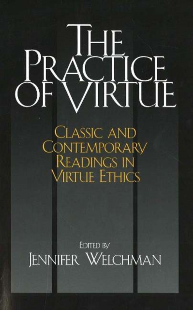 The Practice of Virtue : Classic and Contemporary Readings in Virtue Ethics, Paperback / softback Book