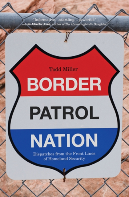 Border Patrol Nation : Dispatches from the Front Lines of Homeland Security, EPUB eBook