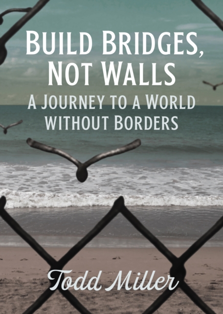 Build Bridges, Not Walls : A Journey to a World Without Borders, EPUB eBook