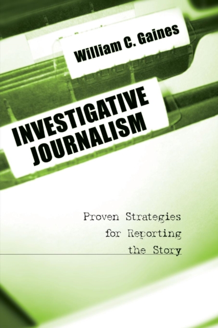 Investigative Journalism : Proven Strategies for Reporting the Story, Paperback / softback Book