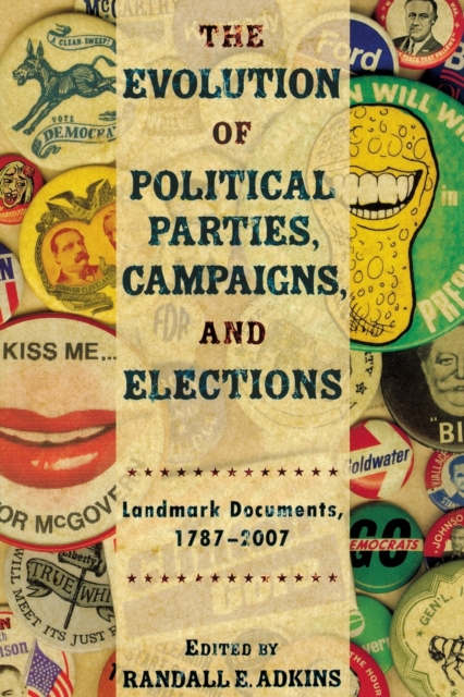 The Evolution of Political Parties, Campaigns, and Elections : Landmark Documents, 1787-2007, Paperback / softback Book