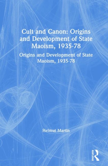 Cult and Canon: Origins and Development of State Maoism, 1935-78 : Origins and Development of State Maoism, 1935-78, Hardback Book