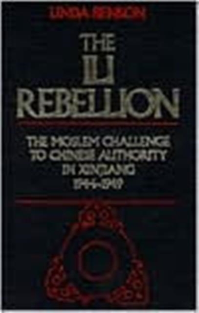 The Ili Rebellion : Muslim Challenge to Chinese Authority in Xingjiang, 1944-49, Hardback Book