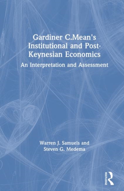 Gardiner C.Mean's Institutional and Post-Keynesian Economics : An Interpretation and Assessment, Hardback Book