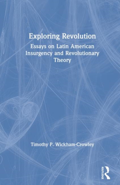 Exploring Revolution : Essays on Latin American Insurgency and Revolutionary Theory, Hardback Book