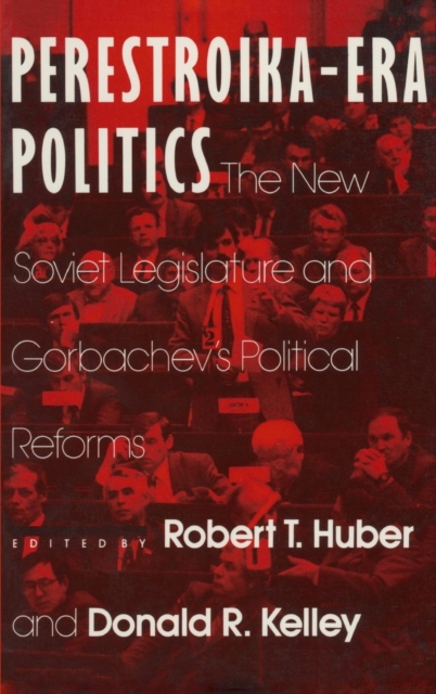 Perestroika Era Politics: The New Soviet Legislature and Gorbachev's Political Reforms : The New Soviet Legislature and Gorbachev's Political Reforms, Hardback Book