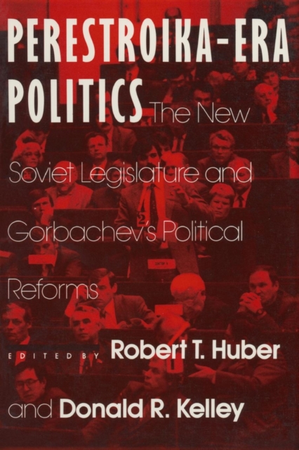 Perestroika Era Politics: The New Soviet Legislature and Gorbachev's Political Reforms : The New Soviet Legislature and Gorbachev's Political Reforms, Paperback / softback Book