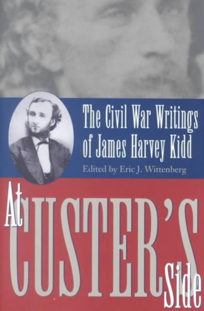 At Custer's Side : The Civil War Writings of James Harvey Kidd, Hardback Book