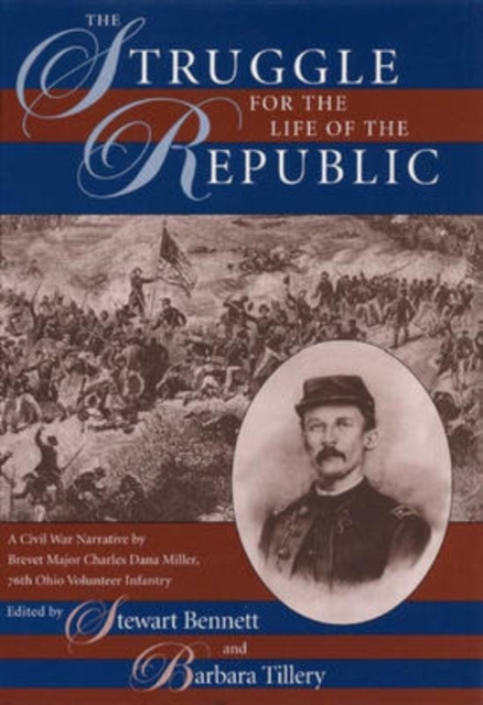 The Struggle for the Life of the Republic : A Civil War Narrative by Brevet Major Charles Dana Miller, 76th Ohio Volunteer Infantry, Hardback Book