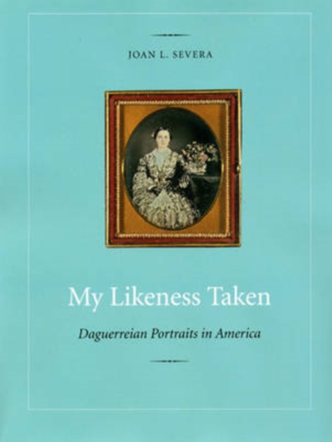 My Likeness Taken : Daguerreian Portraits in America, 1840-1860, Hardback Book